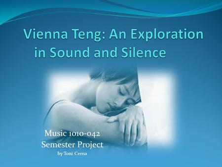 Music 1010-042 Semester Project by Toni Cerna. Biography Composition History + Listening Guide Works Cited.
