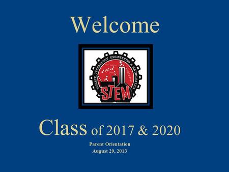 Welcome Class of 2017 & 2020 Parent Orientation August 29, 2013.