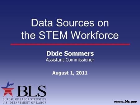 Data Sources on the STEM Workforce Dixie Sommers Assistant Commissioner August 1, 2011.