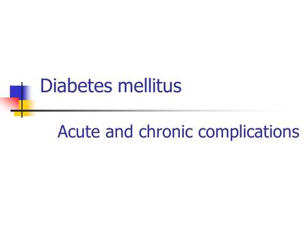 Diabetes mellitus Acute and chronic complications.
