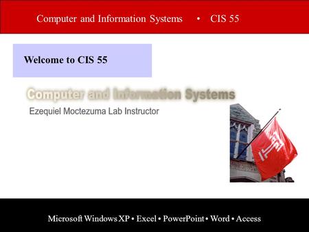 Computer and Information Systems CIS 55 Microsoft Windows XP Excel PowerPoint Word Access Welcome to CIS 55.