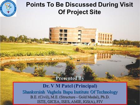 Dr. V M Patel (Principal) Shankersinh Vaghela Bapu Institute Of Technology B.E. (Civil), M.E. (Structure – Gold Medal), Ph.D. ISTE, GICEA, ISES, AMIE,