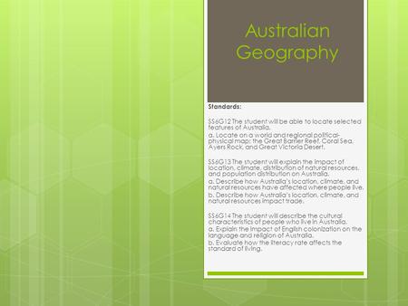 Australian Geography Standards: SS6G12 The student will be able to locate selected features of Australia. a. Locate on a world and regional political-