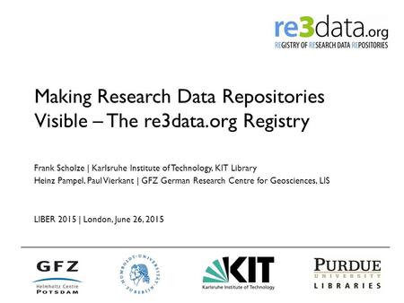 Making Research Data Repositories Visible – The re3data.org Registry Frank Scholze | Karlsruhe Institute of Technology, KIT Library Heinz Pampel, Paul.