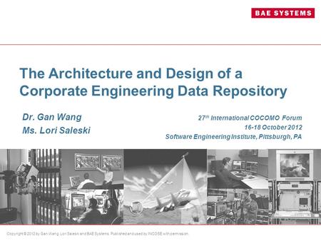 Copyright © 2012 by Gan Wang, Lori Saleski and BAE Systems. Published and used by INCOSE with permission. The Architecture and Design of a Corporate Engineering.