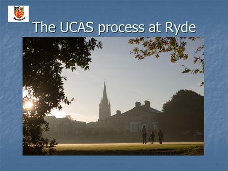The UCAS process at Ryde. A basic timeline Jan L6 - Introduction to process Jan L6 - Introduction to process June L6 - UCAS sign on day June L6 - UCAS.