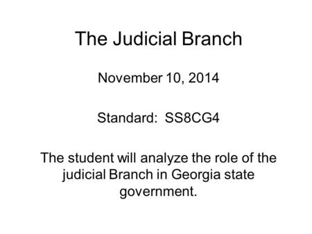 The Judicial Branch November 10, 2014 Standard: SS8CG4
