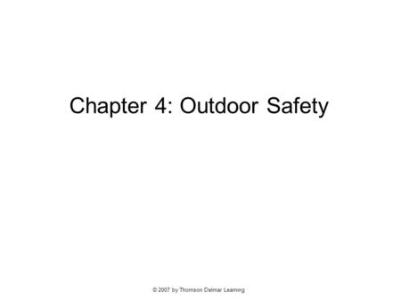 © 2007 by Thomson Delmar Learning Chapter 4: Outdoor Safety.