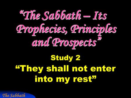 The Sabbath Study 2 “They shall not enter into my rest”