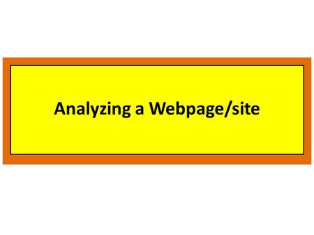 Analyzing a Webpage/site. Authority Who is the author? What are the author’s credentials? Is the webpage/site sponsored by any organization or corporate?