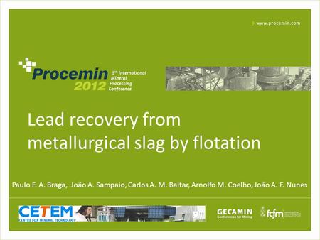 Lead recovery from metallurgical slag by flotation Paulo F. A. Braga, João A. Sampaio, Carlos A. M. Baltar, Arnolfo M. Coelho, João A. F. Nunes.