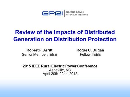 Roger C. Dugan Fellow, IEEE Review of the Impacts of Distributed Generation on Distribution Protection 2015 IEEE Rural Electric Power Conference Asheville,