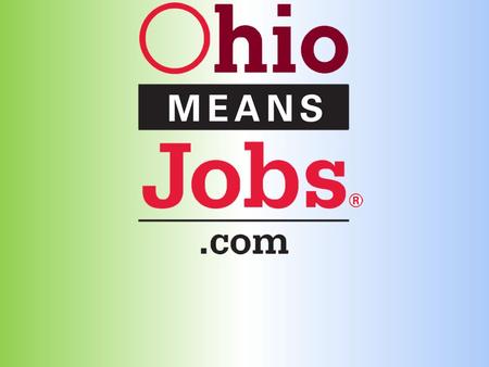 Individuals Are you ready to put your job search on a FAST track? Visit us at: www.OhioMeansJobs.com.