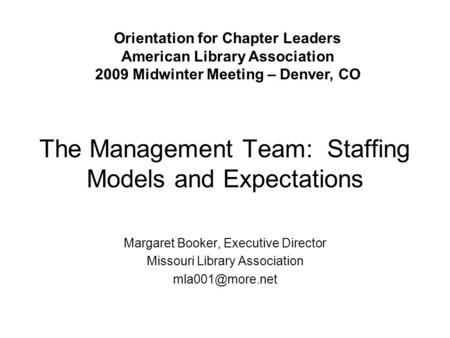 The Management Team: Staffing Models and Expectations Margaret Booker, Executive Director Missouri Library Association Orientation for.