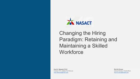 1 Changing the Hiring Paradigm: Retaining and Maintaining a Skilled Workforce Kurt A. Steward, Ph.D Former CFO, Dallas Fire Rescue