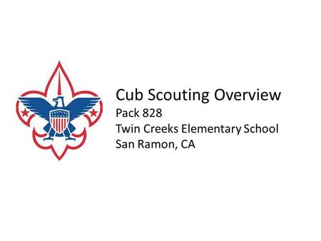 Cub Scouting Overview Pack 828 Twin Creeks Elementary School San Ramon, CA.