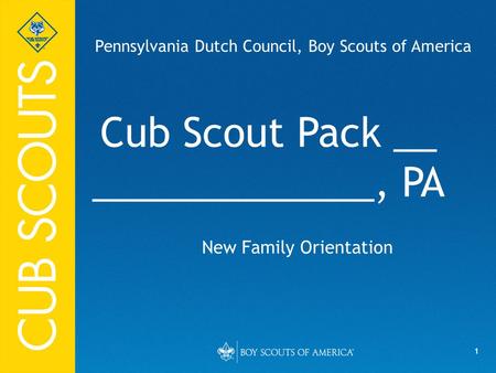 1 Cub Scout Pack __ _____________, PA New Family Orientation Pennsylvania Dutch Council, Boy Scouts of America.