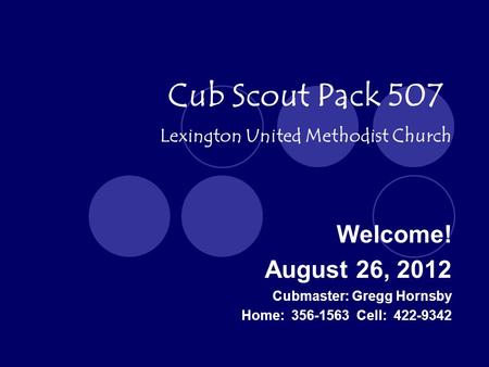 Cub Scout Pack 507 Welcome! August 26, 2012 Lexington United Methodist Church Cubmaster: Gregg Hornsby Home: 356-1563 Cell: 422-9342.