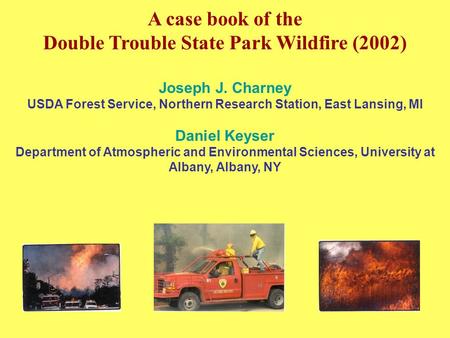 A case book of the Double Trouble State Park Wildfire (2002) Joseph J. Charney USDA Forest Service, Northern Research Station, East Lansing, MI Daniel.