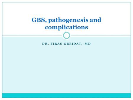 DR. FIRAS OBEIDAT, MD GBS, pathogenesis and complications.