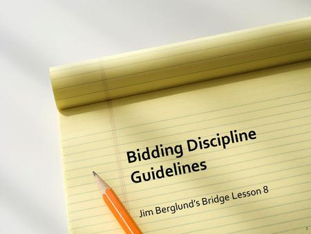 Bidding Discipline Guidelines Jim Berglund’s Bridge Lesson 8 1.