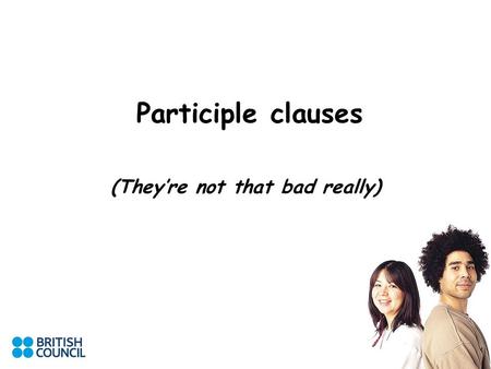 Participle clauses (They’re not that bad really).