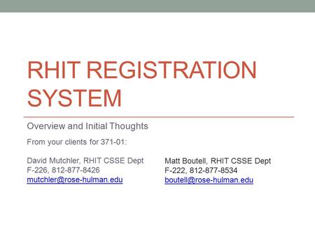 RHIT REGISTRATION SYSTEM Overview and Initial Thoughts From your clients for 371-01: David Mutchler, RHIT CSSE Dept F-226, 812-877-8426