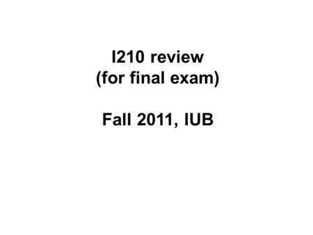 I210 review (for final exam) Fall 2011, IUB. What’s in the Final Exam Multiple Choice (5) Short Answer (5) Program Completion (3) Note: A single-sided.