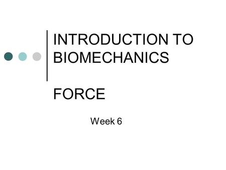 INTRODUCTION TO BIOMECHANICS FORCE Week 6. Key Content What is biomechanics? Performance analysis Equipment Benefits of biomechanics Force production.