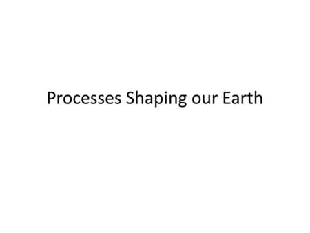 Processes Shaping our Earth