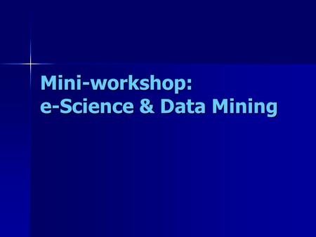 Mini-workshop: e-Science & Data Mining. e-Science & Data Mining Special Interest Group Bob Mann Institute for Astronomy & NeSC University of Edinburgh.