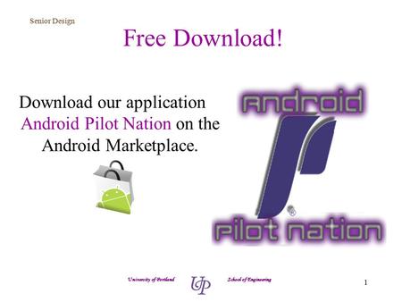 Senior Design 1 Free Download! Download our application Android Pilot Nation on the Android Marketplace. University of Portland School of Engineering (0.