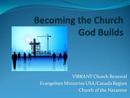 VIBRANT Church Renewal Evangelism Ministries USA/Canada Region Church of the Nazarene.