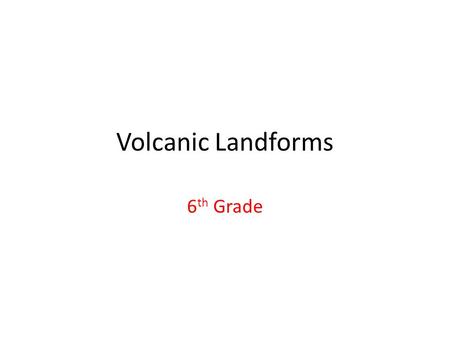 Volcanic Landforms 6 th Grade. 2 Kinds of Volcanic Eruptions Quiet Eruptions: – If magma is low in silica – Lava is low in viscosity and flows easily.