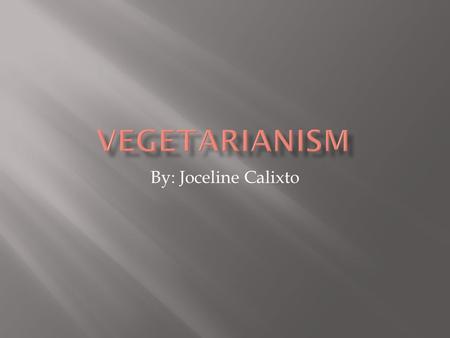 By: Joceline Calixto.  In Vegetarianism-More Than Just a Diet, “vegetarianism is a preference that people have in which they choose to eat only vegetables.