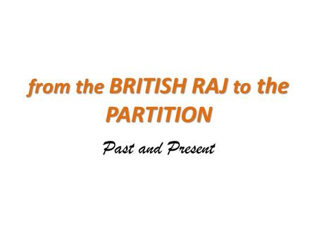 From the BRITISH RAJ to the PARTITION Past and Present.
