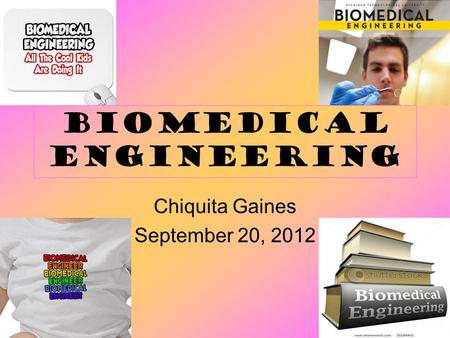 Biomedical engineering Chiquita Gaines September 20, 2012.