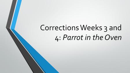 Corrections Weeks 3 and 4: Parrot in the Oven. Monday and Tuesday, September 8 and 9.