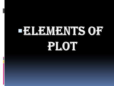  Elements of Plot. Plot (definition)  Plot is the organized pattern or sequence of events that make up a story. Every plot is made up of a series of.