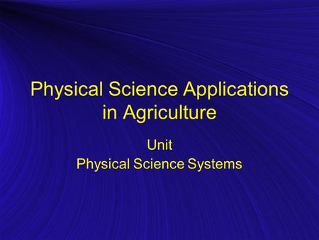 Physical Science Applications in Agriculture Unit Physical Science Systems.