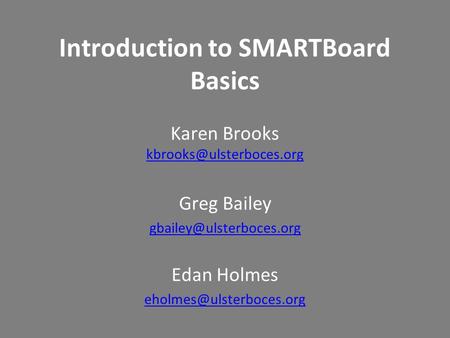 Introduction to SMARTBoard Basics Karen Brooks Greg Bailey Edan Holmes