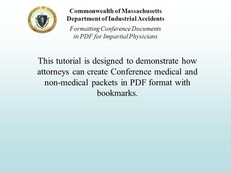 Commonwealth of Massachusetts Department of Industrial Accidents Formatting Conference Documents in PDF for Impartial Physicians This tutorial is designed.