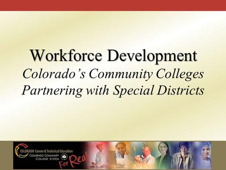 Workforce Development Workforce Development Colorado’s Community Colleges Partnering with Special Districts.