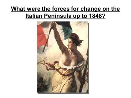 What were the forces for change on the Italian Peninsula up to 1848?