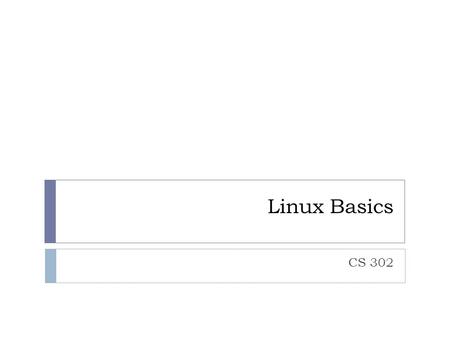 Linux Basics CS 302. Outline  What is Unix?  What is Linux?  Virtual Machine.