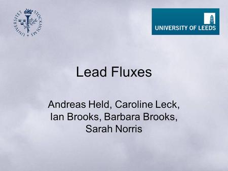 Lead Fluxes Andreas Held, Caroline Leck, Ian Brooks, Barbara Brooks, Sarah Norris.