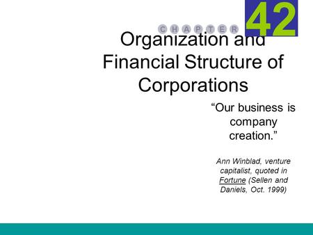 Organization and Financial Structure of Corporations PA E TR HC 42 “Our business is company creation.” Ann Winblad, venture capitalist, quoted in Fortune.