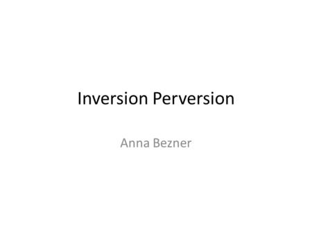 Inversion Perversion Anna Bezner. Agenda What is Inversion? Inversion in the News US Tax Code How to Stop Inversion Recent Actions of the Treasury.
