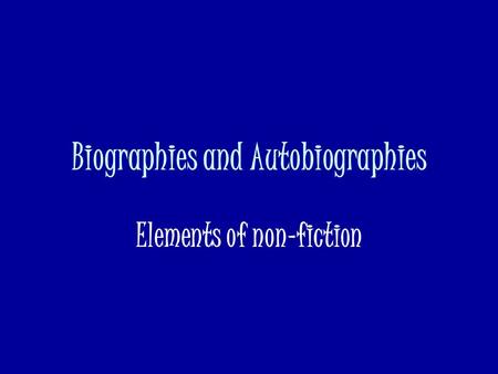 Biographies and Autobiographies Elements of non-fiction.