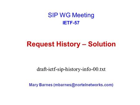 Request History – Solution Mary Barnes SIP WG Meeting IETF-57 draft-ietf-sip-history-info-00.txt.